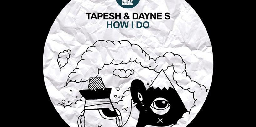 Tapesh & Dayne S – How I Do (Original Mix) [Smiley Fingers]