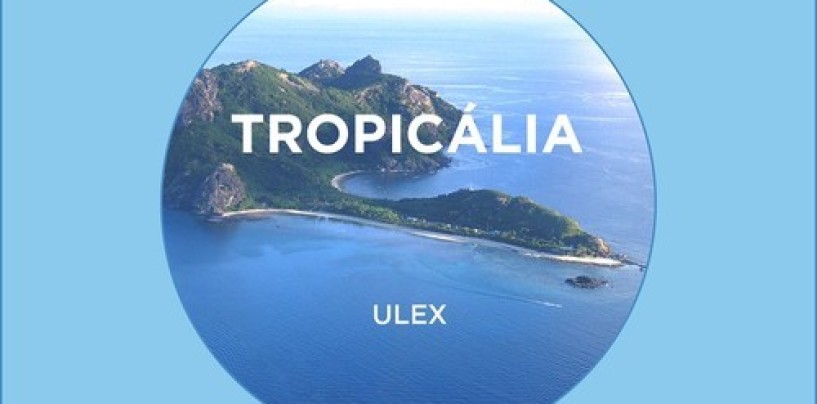 Ulex – Tropicália EP [HI-Phi Music]